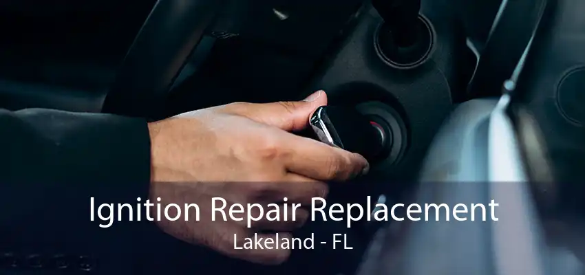 Ignition Repair Replacement Lakeland - FL